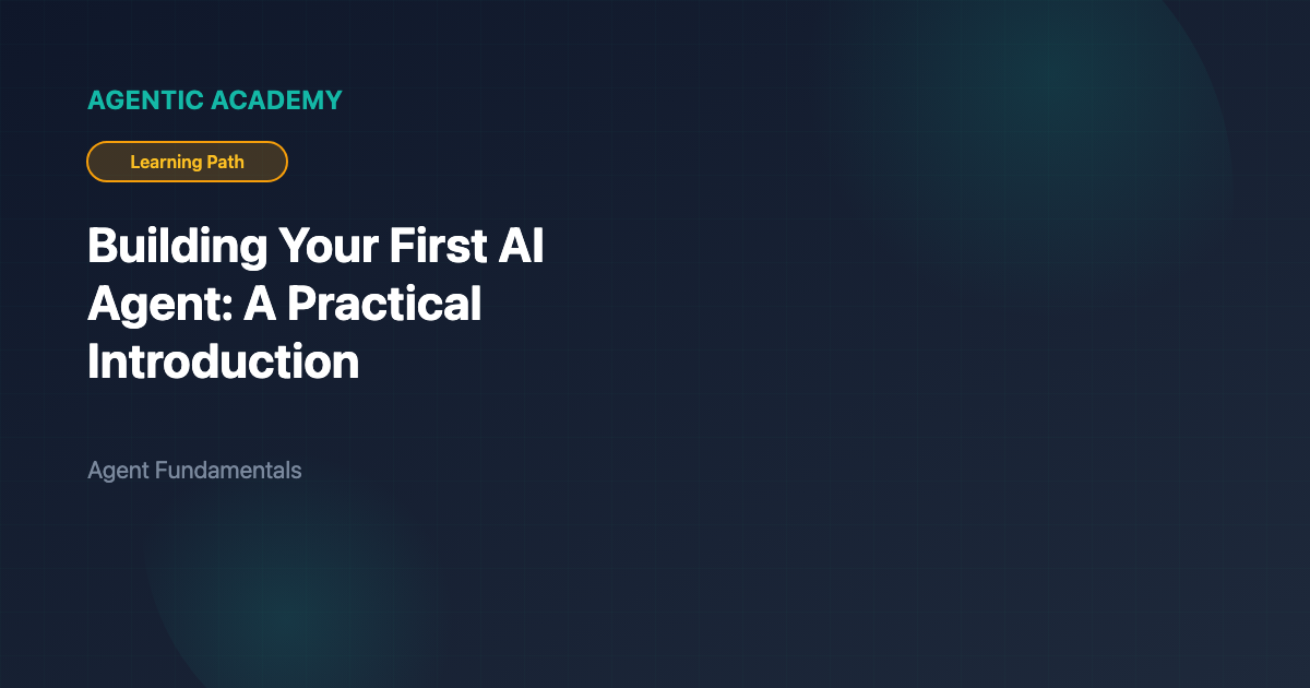 Building Your First AI Agent: A Practical Introduction | Agentic Academy
